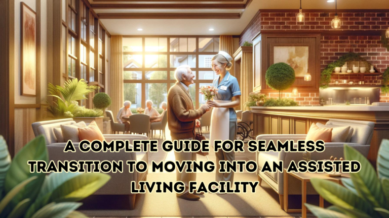 Read more about the article A Complete Guide for Seamless Transition to Moving into an Assisted Living Facility