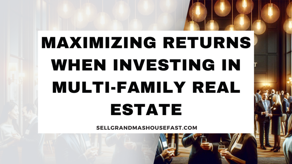 Maximizing Returns when Investing in Multi-Family Real Estate