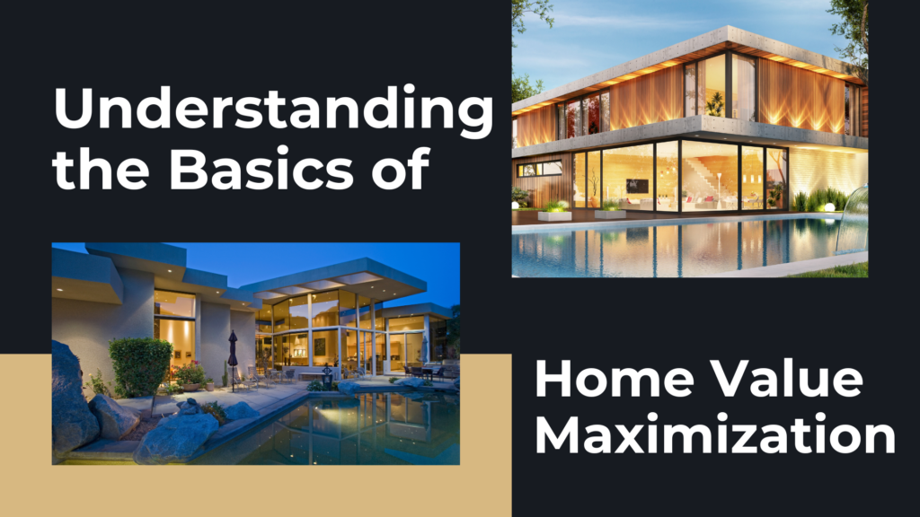 Understanding the Basics of Home Value Maximization