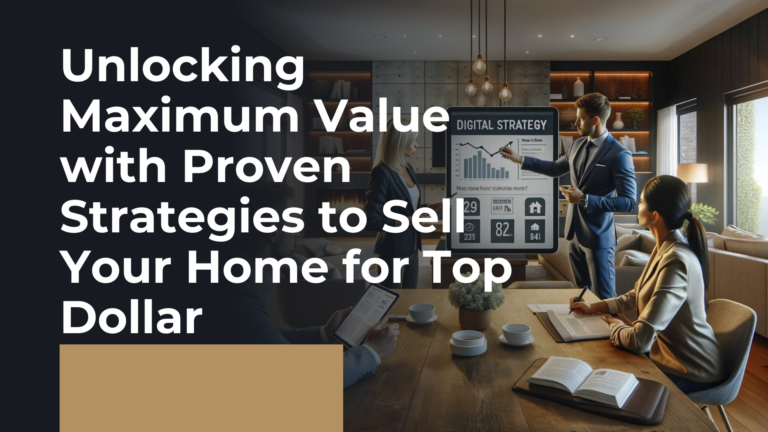 Read more about the article Unlocking Maximum Value with Proven Strategies to Selling Your Home for Top Dollar
