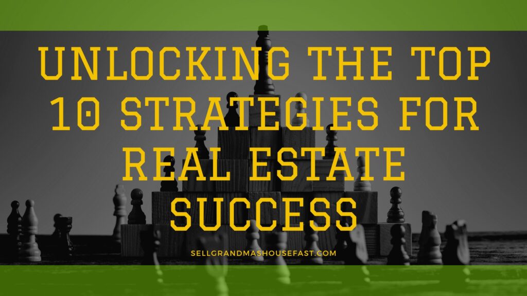 Unlocking the Top 10 Strategies for Real Estate Success